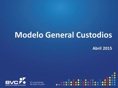 Modelo General Custodios Abril 2015. Modelo Funcional Afiliado BVC Reportes Participante / Custodio Negociación Proceso de Empaquetamiento Proceso de.