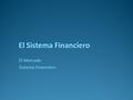 El Mercado Sistema Financiero El Sistema Financiero.