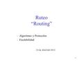 1 Ruteo “Routing” –Algoritmos y Protocolos –Escalabilidad 24 de Abril del 2012.