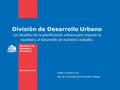 División de Desarrollo Urbano Los desafíos de la planificación urbana para mejorar la equidad y el desarrollo de nuestras ciudades. Pablo Contrucci Lira.