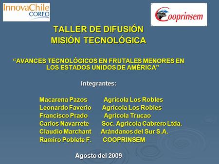 TALLER DE DIFUSIÓN MISIÓN TECNOLÓGICA “AVANCES TECNOLÓGICOS EN FRUTALES MENORES EN LOS ESTADOS UNIDOS DE AMÉRICA” Integrantes: Macarena Pazos Agrícola.