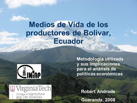 Medios de Vida de los productores de Bolivar, Ecuador Metodología utilizada y sus implicaciones para el análisis de políticas económicas Robert Andrade.