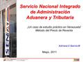 Servicio Nacional Integrado de Administración Aduanera y Tributaria Mayo, 2011 ¡Un caso de estudio práctico en Venezuela! Método del Precio de Reventa.