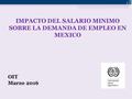 1 IMPACTO DEL SALARIO MINIMO SOBRE LA DEMANDA DE EMPLEO EN MEXICO OIT Marzo 2016.