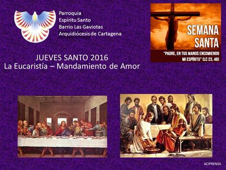 Parroquia Espíritu Santo Barrio Las Gaviotas Arquidiócesis de Cartagena JUEVES SANTO 2016 La Eucaristía – Mandamiento de Amor.
