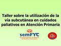 Objetivos generales 1. Capacitar a los profesionales en el manejo y uso de los distintos fár-macos por vía subcutánea en los pacientes terminales. 2. Conseguir.