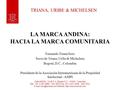 LA MARCA ANDINA: HACIA LA MARCA COMUNITARIA Fernando Triana Soto Socio de Triana, Uribe & Michelsen Bogotá, D.C., Colombia Presidente de la Asociación.