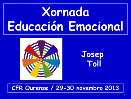 1 Xornada Educación Emocional CFR Ourense / 29-30 novembro 2013 Josep Toll.
