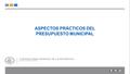 ASPECTOS PRÁCTICOS DEL PRESUPUESTO MUNICIPAL División de Municipalidades.