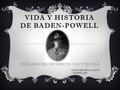 VIDA Y HISTORIA DE BADEN-POWELL FUNDADOR DEL MOVIMIENTO SCOUT MUNDIAL MARÍA MONREAL OTANO 1º BACHILLER.