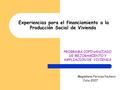Experiencias para el financiamiento a la Producción Social de Vivienda PROGRAMA COFINANCIADO DE MEJORAMIENTO Y AMPLIACION DE VIVIENDA Magdalena Ferniza.