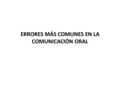 ERRORES MÁS COMUNES EN LA COMUNICACIÓN ORAL. INTRODUCTION La comunicación es una necesidad de gran importancia para todo ser vivo, tener una buena expresión.