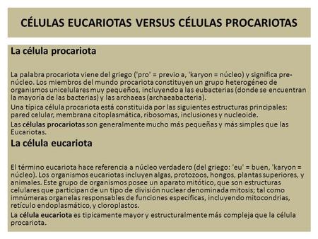 CÉLULAS EUCARIOTAS VERSUS CÉLULAS PROCARIOTAS La célula procariota La palabra procariota viene del griego ('pro' = previo a, 'karyon = núcleo) y significa.