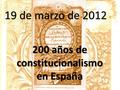 19 de marzo de 2012 200 años de constitucionalismo en España.