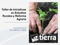 Taller de Iniciativas en Estudios Rurales y Reforma Agraria C ARMEN G ONZALES 8 DE M ARZO 2016.