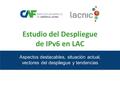 Estudio del Despliegue de IPv6 en LAC Aspectos destacables, situación actual, vectores del despliegue y tendencias.