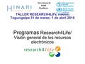 TALLER RESEARCH4LIFE HINARI Tegucigalpa 31 de marzo- 1 de abril 2016 Programas Research4Life/ Visión general de los recursos electrónicos SSeccretaría.