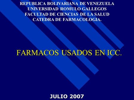 FARMACOS USADOS EN ICC. REPUBLICA BOLIVARIANA DE VENEZUELA UNIVERSIDAD ROMULO GALLEGOS FACULTAD DE CIENCIAS DE LA SALUD CATEDRA DE FARMACOLOGIA. JULIO.