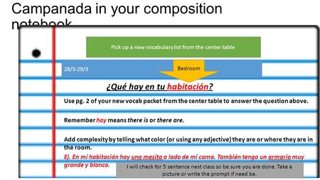 Campanada in your composition notebook ¿Qué hay en tu habitación? 28/3-29/3 Use pg. 2 of your new vocab packet from the center table to answer the question.