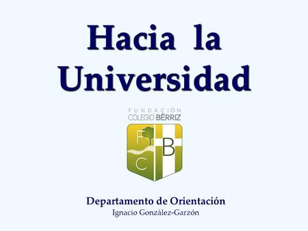 Hacia la Universidad Departamento de Orientación Ignacio González-Garzón.