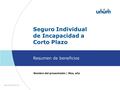 1 1 Nombre del presentador | Mes, año Seguro Individual de Incapacidad a Corto Plazo Resumen de beneficios EN-1163-SP (3-15)