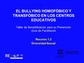 EL BULLYING HOMOFÓBICO Y TRANSFÓBICO EN LOS CENTROS EDUCATIVOS Taller de Sensibilización para su Prevención Guía de Facilitación Recurso 1.2 Diversidad.