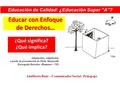 Educar con Enfoque de Derechos… ¿Qué significa? ¿Qué implica? Adaptación y ampliación a partir de presentación de Silvia Mazzarelli Encargada Derechos.