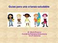 Guías para una crianza saludable Dr. Mario Polacov Comité de Pediatría Ambulatoria S.A.P. Córdoba.