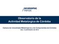 Observatorio de la Actividad Metalúrgica de Córdoba Cámara de Industriales Metalúrgicos y de Componentes de Córdoba 2do. Cuatrimestre de 2014.
