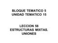 BLOQUE TEMATICO 5 UNIDAD TEMATICO 15 LECCION 58 ESTRUCTURAS MIXTAS. UNIONES.