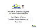 Parashat Shemot Vayakel Las Ofrendas de las Mujeres Por: Eliyahu BaYonah Director Shalom Haverim Org New York.