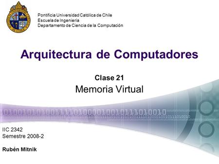 Arquitectura de Computadores Clase 21 Memoria Virtual IIC 2342 Semestre 2008-2 Rubén Mitnik Pontificia Universidad Católica de Chile Escuela de Ingeniería.