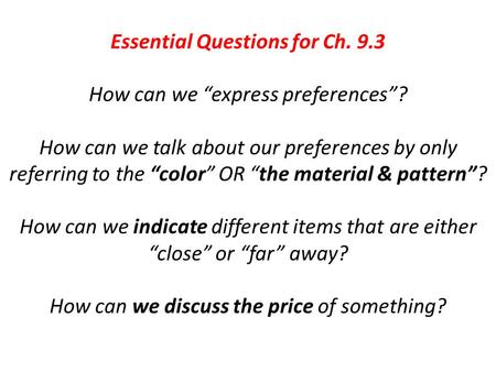 Essential Questions for Ch. 9.3 How can we “express preferences”? How can we talk about our preferences by only referring to the “color” OR “the material.