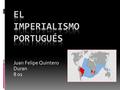 Juan Felipe Quintero Duran 8 01. Portugal fue el primer país que se desarrollo sin mucha interferencia de otros imperio europeos gracias a la falta de.