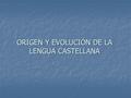 ORIGEN Y EVOLUCIÓN DE LA LENGUA CASTELLANA