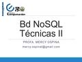 Bd NoSQL Técnicas II PROFA. MERCY OSPINA