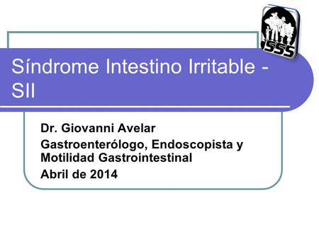 Síndrome Intestino Irritable - SII Dr. Giovanni Avelar Gastroenterólogo, Endoscopista y Motilidad Gastrointestinal Abril de 2014.