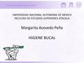 UNIVERSIDAD NACIONAL AUTONOMA DE MEXICO FACULTAD DE ESTUDIOS SUPERIORES IZTACALA Margarita Acevedo Peña HIGIENE BUCAL.