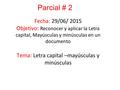 Parcial # 2 Fecha: 29/06/ 2015 Objetivo: Reconocer y aplicar la Letra capital, Mayúsculas y minúsculas en un documento Tema: Letra capital –mayúsculas.