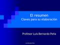 El resumen Claves para su elaboración Profesor Luis Bernardo Peña Luis Bernardo Peña.