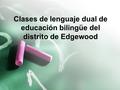 Clases de lenguaje dual de educación bilingüe del distrito de Edgewood.