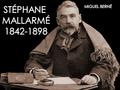 Stéphane Mallarmé (París, 18 de marzo de 1842 – Ibídem, 9 de septiembre de 1898). Estudió el bachillerato en Sens. En 1862, tras conocer a una joven.