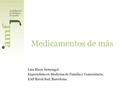 Medicamentos de más Laia Riera Armengol Especialista en Medicina de Familia y Comunitaria. EAP Raval Sud. Barcelona.