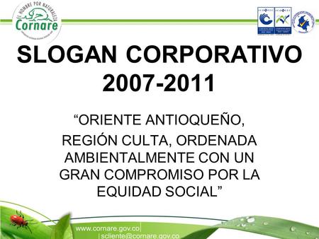 SLOGAN CORPORATIVO 2007-2011 “ORIENTE ANTIOQUEÑO, REGIÓN CULTA, ORDENADA AMBIENTALMENTE CON UN GRAN COMPROMISO POR LA EQUIDAD SOCIAL”