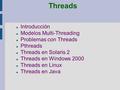 Threads Introducción Modelos Multi-Threading Problemas con Threads Pthreads Threads en Solaris 2 Threads en Windows 2000 Threads en Linux Threads en Java.