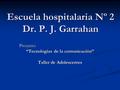 Escuela hospitalaria Nº 2 Dr. P. J. Garrahan Proyecto: “Tecnologías de la comunicación” Taller de Adolescentes.