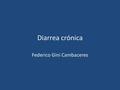 Diarrea crónica Federico Gini Cambaceres. Diarrea prolongada o persistente Es la causa más frecuente de diarrea de más de 14 días de evolución Obedece.
