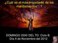 DOMINGO XXXI DEL TO. Ciclo B. Día 4 de Noviembre del 2012 ¿Cuál es el más importante de los mandamientos…?