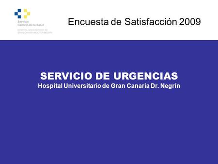 Encuesta de Satisfacción 2009 SERVICIO DE URGENCIAS Hospital Universitario de Gran Canaria Dr. Negrín.