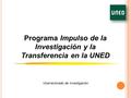 Programa Impulso de la Investigación y la Transferencia en la UNED Vicerrectorado de Investigación.